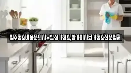 입주청소비용문의사무실정기청소,상가이사퇴거청소전문업체