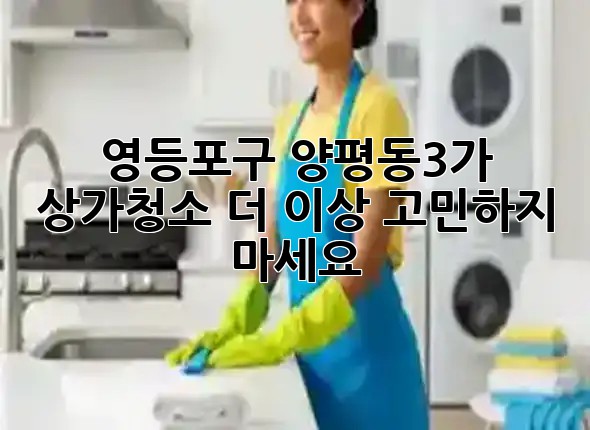 영등포구 양평동3가 상가청소, 더 이상 고민하지 마세요! ✨