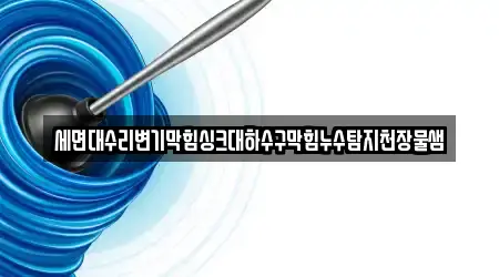 세면대수리변기막힘싱크대하수구막힘누수탐지천장물샘