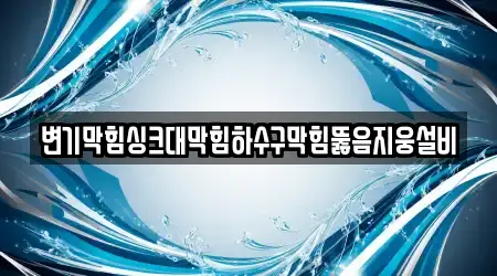 변기막힘싱크대막힘하수구막힘뚫음지웅설비