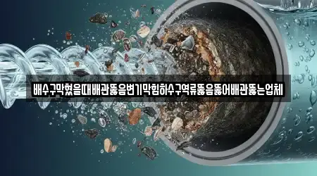 배수구막혔을때배관뚫음변기막힘하수구역류뚫음뚫어배관뚫는업체