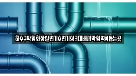 하수구막힘화장실변기소변기싱크대배관막힘역류뚫는곳