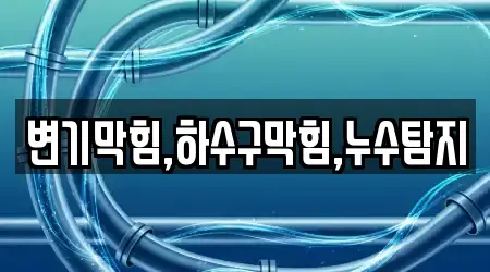 변기막힘,하수구막힘,누수탐지