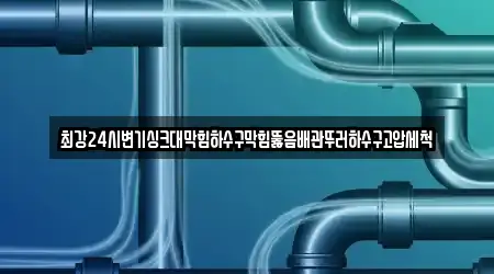 최강24시변기싱크대막힘하수구막힘뚫음배관뚜러하수구고압세척