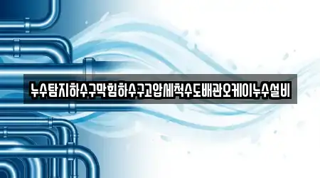 누수탐지하수구막힘하수구고압세척수도배관오케이누수설비