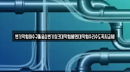 변기막힘하수구뚫음소변기싱크대막힘세면대막힘수리수도꼭지교체