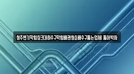 청주변기막힘싱크대하수구막힘배관청소배수구뚫는업체 뚫어박사