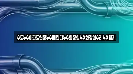 수도누수아파트천장누수베란다누수화장실누수화장실수리누수탐지