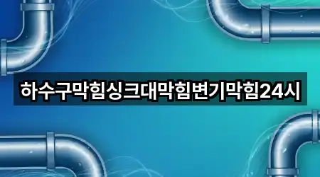 하수구막힘싱크대막힘변기막힘24시