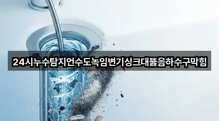 24시누수탐지언수도녹임변기싱크대뚫음하수구막힘