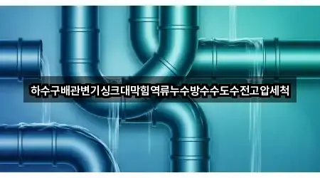 하수구배관변기싱크대막힘역류누수방수수도수전고압세척